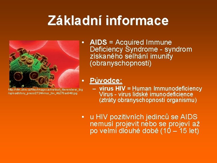 Základní informace • AIDS = Acquired Immune Deficiency Syndrome - syndrom získaného selhání imunity Základní informace • AIDS = Acquired Immune Deficiency Syndrome - syndrom získaného selhání imunity