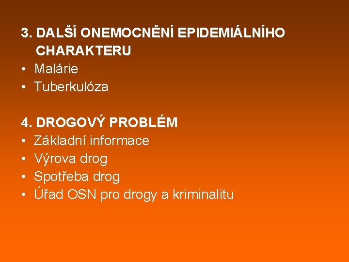 3. DALŠÍ ONEMOCNĚNÍ EPIDEMIÁLNÍHO CHARAKTERU • Malárie • Tuberkulóza 4. DROGOVÝ PROBLÉM • Základní 3. DALŠÍ ONEMOCNĚNÍ EPIDEMIÁLNÍHO CHARAKTERU • Malárie • Tuberkulóza 4. DROGOVÝ PROBLÉM • Základní