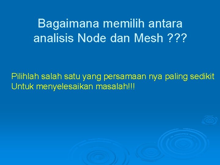 Bagaimana memilih antara analisis Node dan Mesh ? ? ? Pilihlah satu yang persamaan