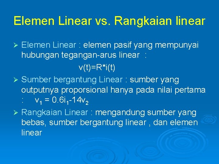 Elemen Linear vs. Rangkaian linear Elemen Linear : elemen pasif yang mempunyai hubungan tegangan-arus