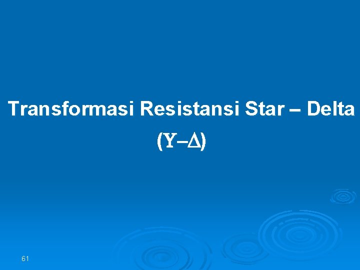 Transformasi Resistansi Star – Delta ( ) 61 