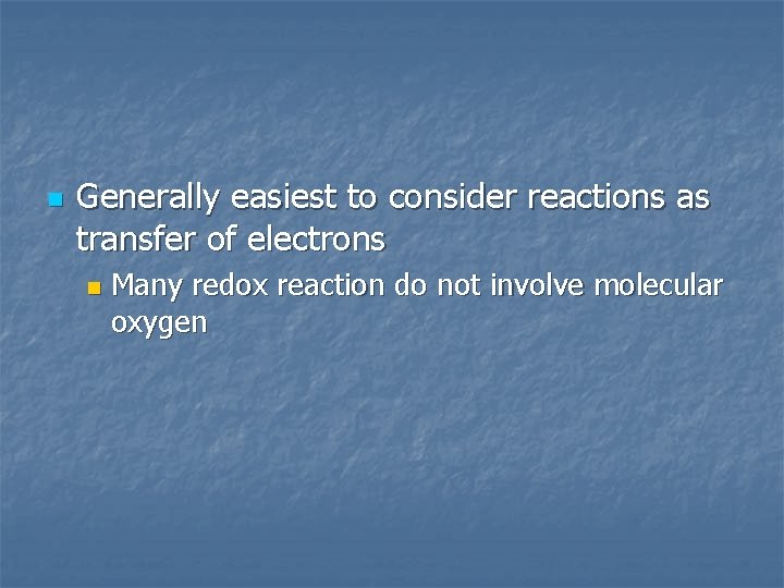 n Generally easiest to consider reactions as transfer of electrons n Many redox reaction