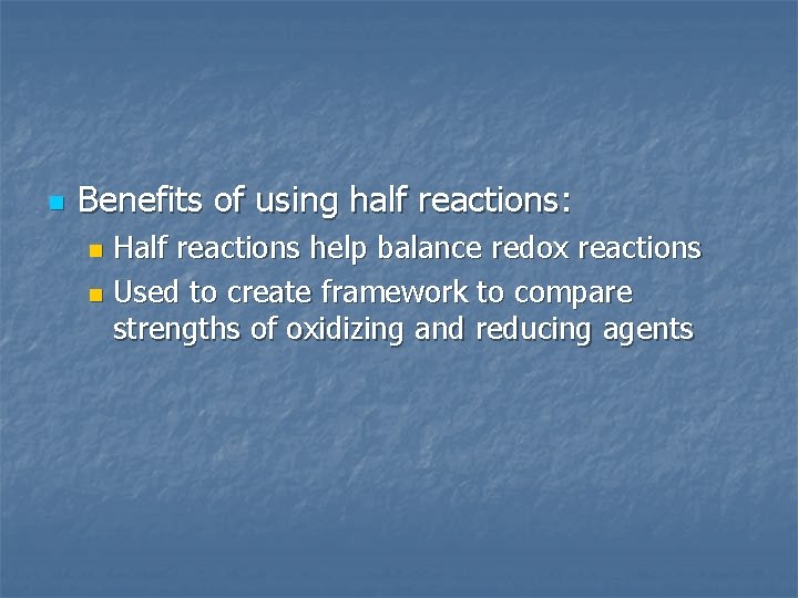 n Benefits of using half reactions: Half reactions help balance redox reactions n Used