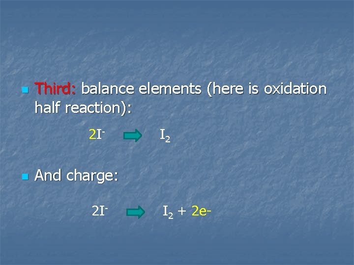 n Third: balance elements (here is oxidation half reaction): 2 I- n I 2