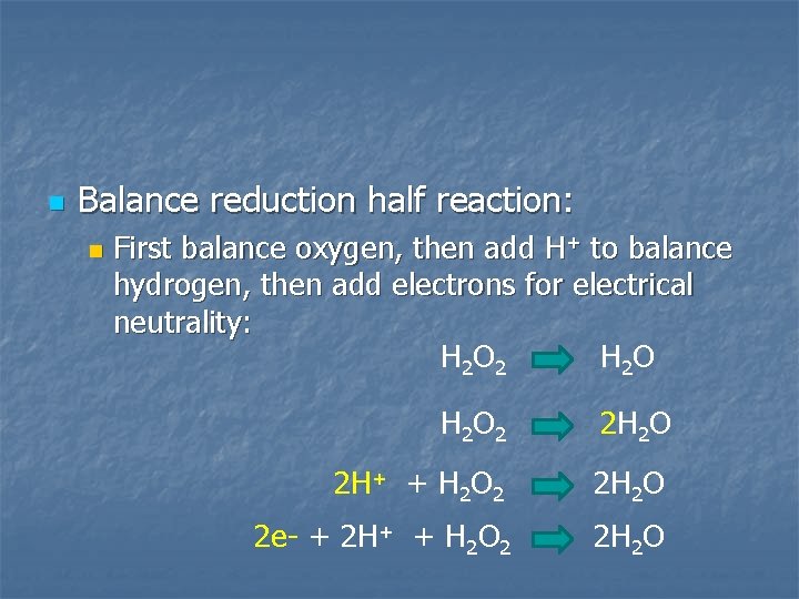 n Balance reduction half reaction: n First balance oxygen, then add H+ to balance