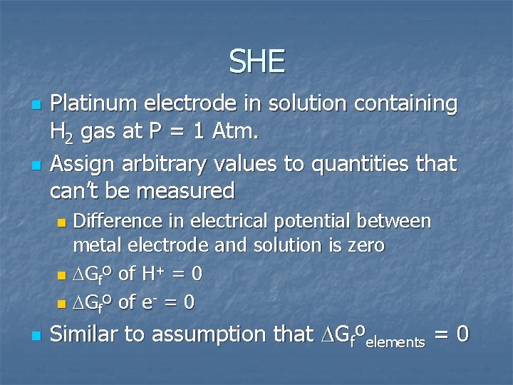 SHE n n Platinum electrode in solution containing H 2 gas at P =