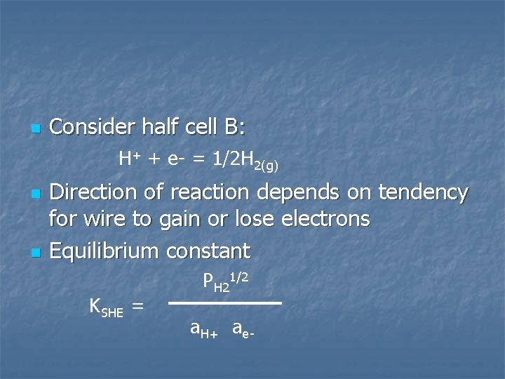 n Consider half cell B: H+ + e- = 1/2 H 2(g) n n