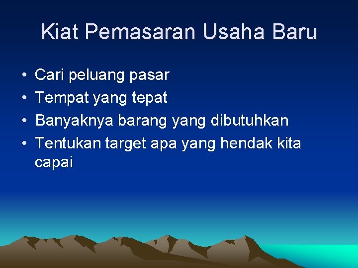 Kiat Pemasaran Usaha Baru • • Cari peluang pasar Tempat yang tepat Banyaknya barang