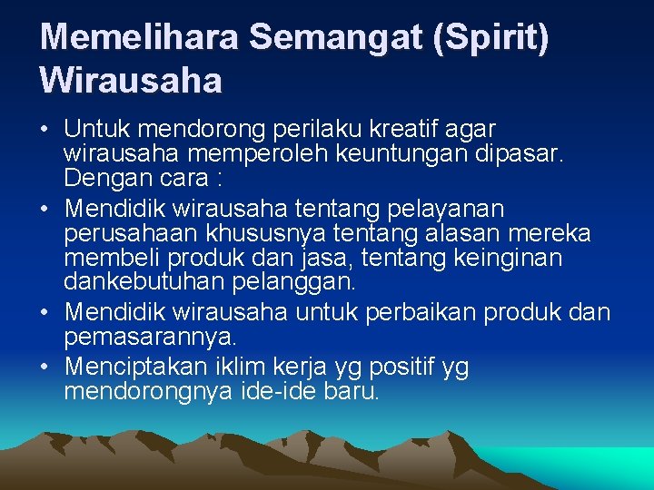 Memelihara Semangat (Spirit) Wirausaha • Untuk mendorong perilaku kreatif agar wirausaha memperoleh keuntungan dipasar. Memelihara Semangat (Spirit) Wirausaha • Untuk mendorong perilaku kreatif agar wirausaha memperoleh keuntungan dipasar.