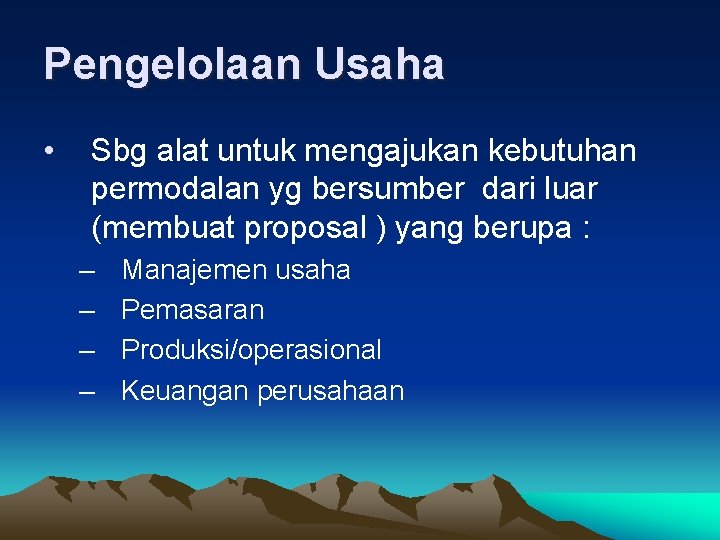 Pengelolaan Usaha • Sbg alat untuk mengajukan kebutuhan permodalan yg bersumber dari luar (membuat