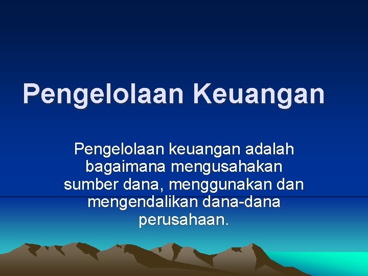 Pengelolaan Keuangan Pengelolaan keuangan adalah bagaimana mengusahakan sumber dana, menggunakan dan mengendalikan dana-dana perusahaan. Pengelolaan Keuangan Pengelolaan keuangan adalah bagaimana mengusahakan sumber dana, menggunakan dan mengendalikan dana-dana perusahaan.
