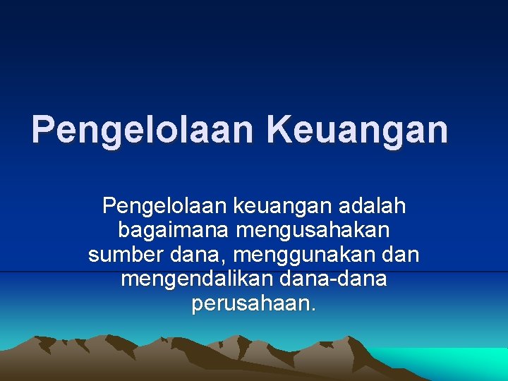 Pengelolaan Keuangan Pengelolaan keuangan adalah bagaimana mengusahakan sumber dana, menggunakan dan mengendalikan dana-dana perusahaan.