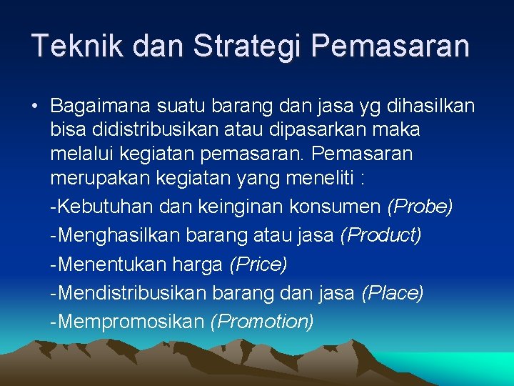 Teknik dan Strategi Pemasaran • Bagaimana suatu barang dan jasa yg dihasilkan bisa didistribusikan Teknik dan Strategi Pemasaran • Bagaimana suatu barang dan jasa yg dihasilkan bisa didistribusikan