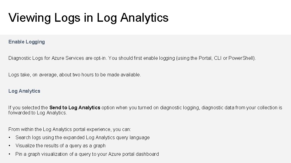 Viewing Logs in Log Analytics Enable Logging Diagnostic Logs for Azure Services are opt-in.