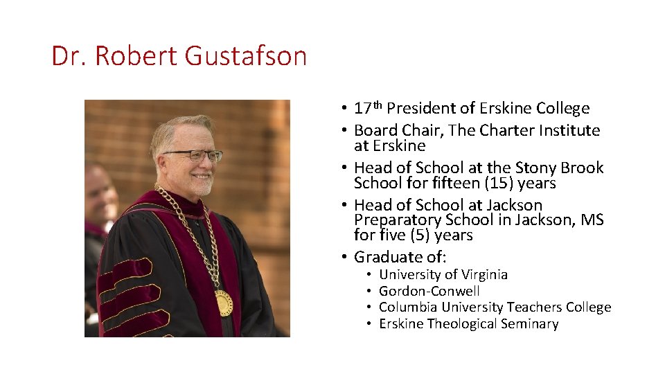 Dr. Robert Gustafson • 17 th President of Erskine College • Board Chair, The