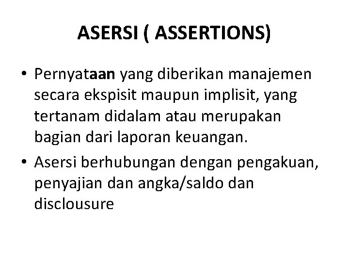 ASERSI ( ASSERTIONS) • Pernyataan yang diberikan manajemen secara ekspisit maupun implisit, yang tertanam