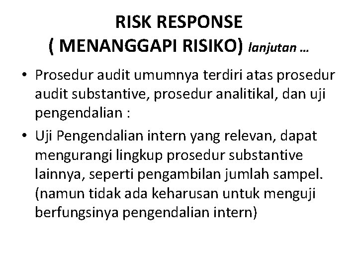 RISK RESPONSE ( MENANGGAPI RISIKO) lanjutan … • Prosedur audit umumnya terdiri atas prosedur