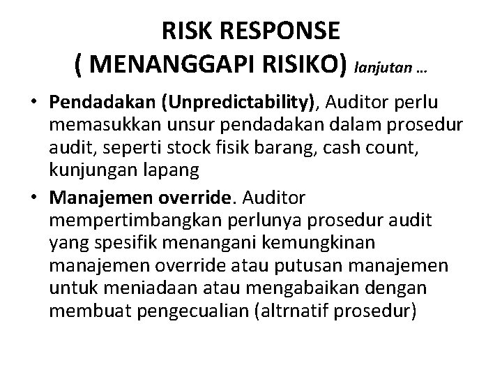 RISK RESPONSE ( MENANGGAPI RISIKO) lanjutan … • Pendadakan (Unpredictability), Auditor perlu memasukkan unsur