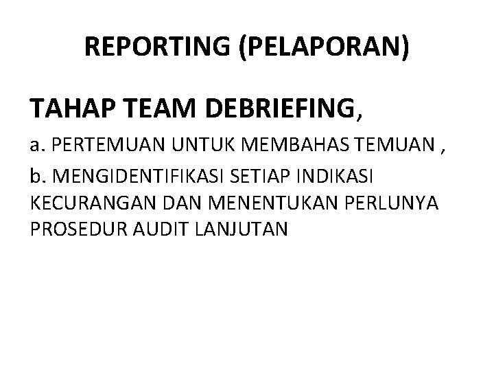 REPORTING (PELAPORAN) TAHAP TEAM DEBRIEFING, a. PERTEMUAN UNTUK MEMBAHAS TEMUAN , b. MENGIDENTIFIKASI SETIAP