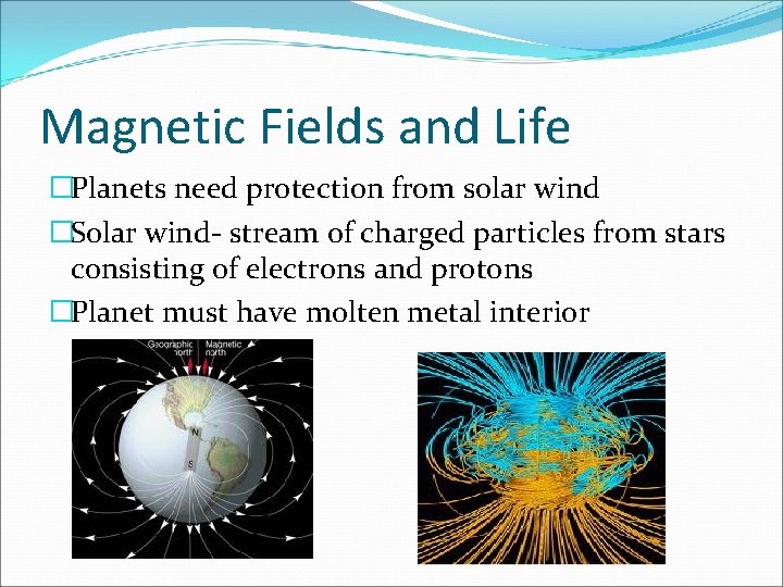 Magnetic Fields and Life �Planets need protection from solar wind �Solar wind- stream of