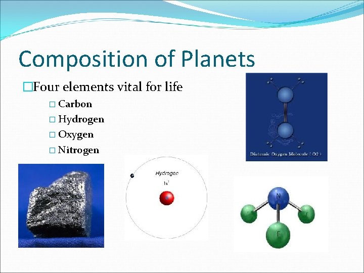 Composition of Planets �Four elements vital for life � Carbon � Hydrogen � Oxygen