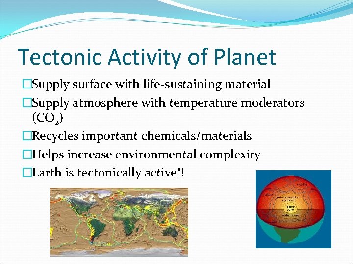 Tectonic Activity of Planet �Supply surface with life-sustaining material �Supply atmosphere with temperature moderators