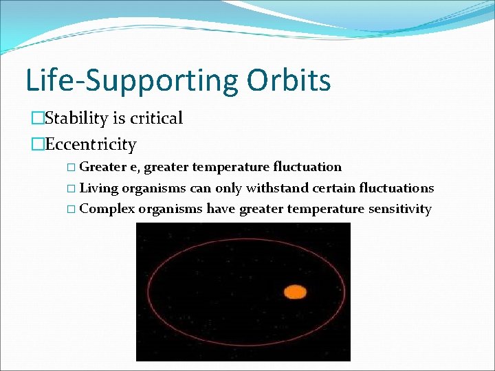 Life-Supporting Orbits �Stability is critical �Eccentricity � Greater e, greater temperature fluctuation � Living