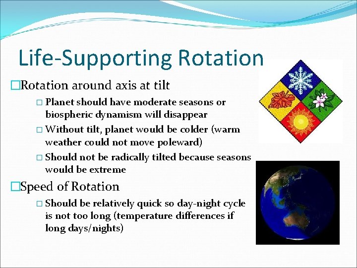 Life-Supporting Rotation �Rotation around axis at tilt � Planet should have moderate seasons or