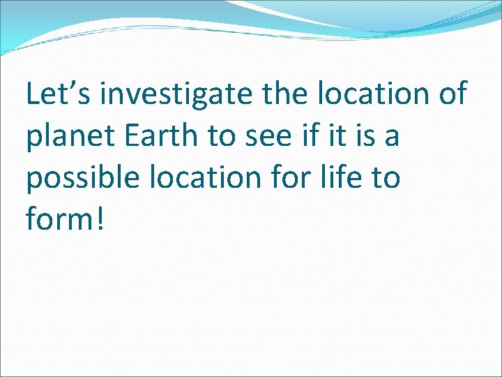 Let’s investigate the location of planet Earth to see if it is a possible