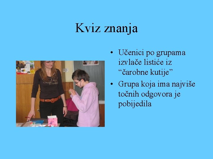 Kviz znanja • Učenici po grupama izvlače listiće iz “čarobne kutije” • Grupa koja