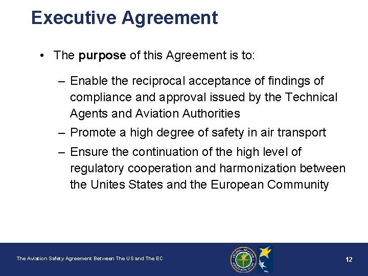 Executive Agreement • The purpose of this Agreement is to: – Enable the reciprocal