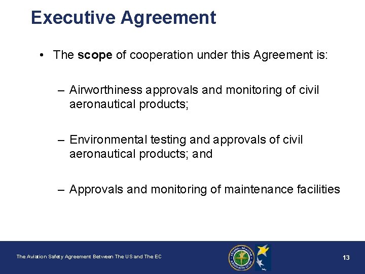 Executive Agreement • The scope of cooperation under this Agreement is: – Airworthiness approvals