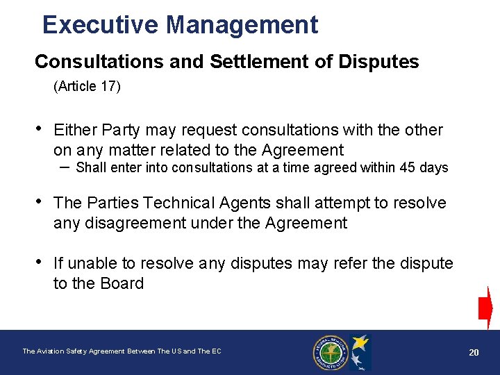 Executive Management Consultations and Settlement of Disputes (Article 17) • Either Party may request