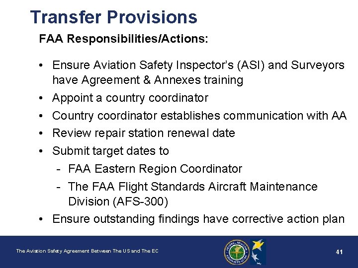 Transfer Provisions FAA Responsibilities/Actions: • Ensure Aviation Safety Inspector’s (ASI) and Surveyors have Agreement