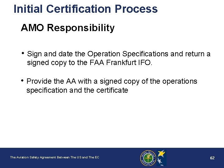 Initial Certification Process AMO Responsibility • Sign and date the Operation Specifications and return