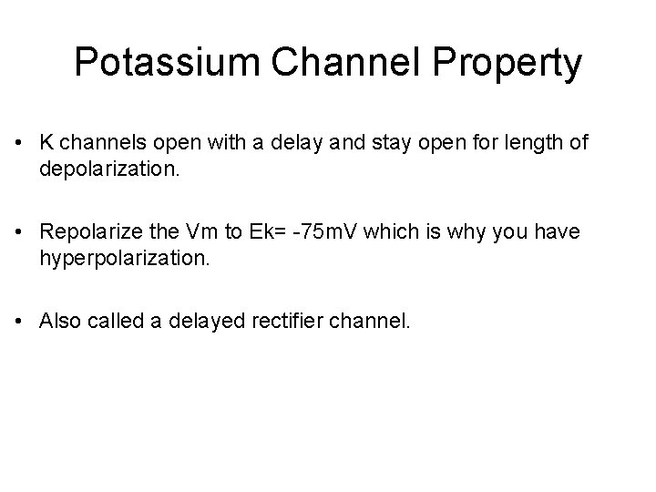 Potassium Channel Property • K channels open with a delay and stay open for