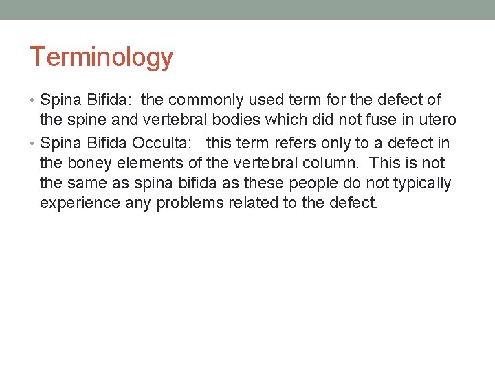 Terminology • Spina Bifida: the commonly used term for the defect of the spine