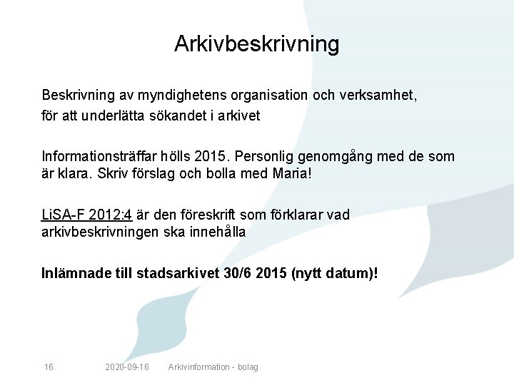 Arkivbeskrivning Beskrivning av myndighetens organisation och verksamhet, för att underlätta sökandet i arkivet Informationsträffar