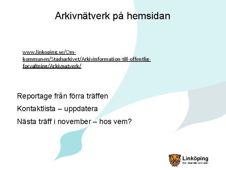 Arkivnätverk på hemsidan www. linkoping. se/Omkommunen/Stadsarkivet/Arkivinformation-till-offentligforvaltning/Arkivnatverk/ Reportage från förra träffen Kontaktlista – uppdatera Nästa