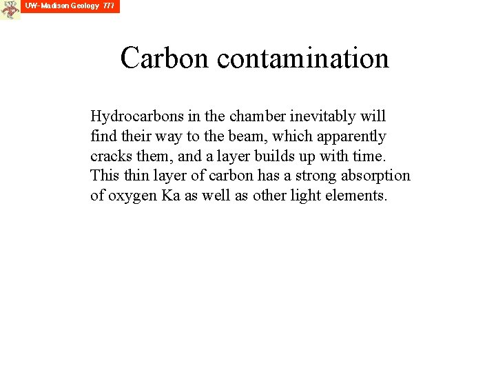 Carbon contamination Hydrocarbons in the chamber inevitably will find their way to the beam,