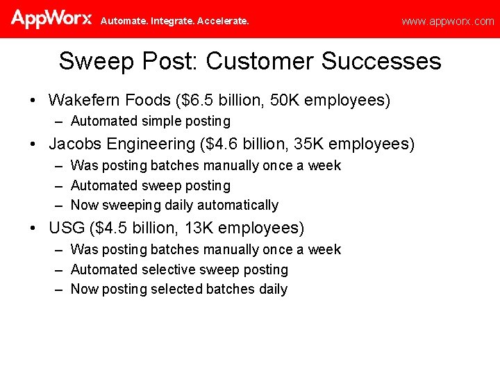 Automate. Integrate. Accelerate. www. appworx. com Sweep Post: Customer Successes • Wakefern Foods ($6.