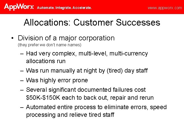 Automate. Integrate. Accelerate. www. appworx. com Allocations: Customer Successes • Division of a major
