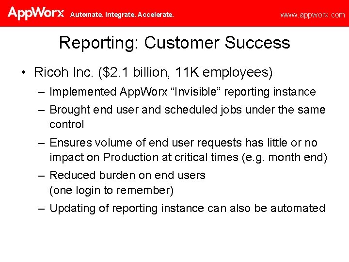 Automate. Integrate. Accelerate. www. appworx. com Reporting: Customer Success • Ricoh Inc. ($2. 1