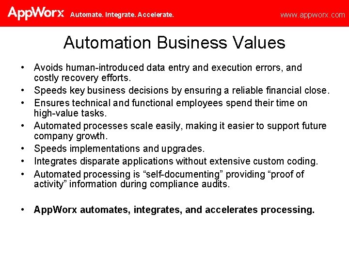 Automate. Integrate. Accelerate. www. appworx. com Automation Business Values • Avoids human-introduced data entry