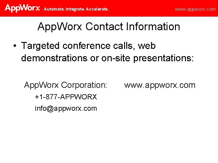 Automate. Integrate. Accelerate. www. appworx. com App. Worx Contact Information • Targeted conference calls,