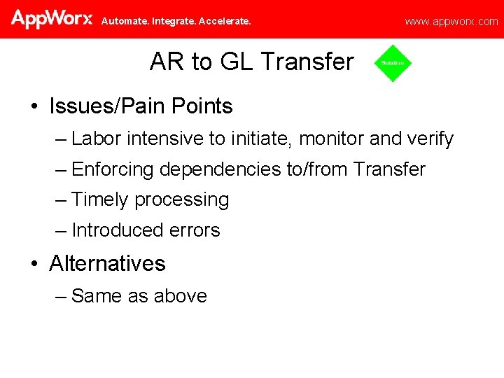 Automate. Integrate. Accelerate. www. appworx. com AR to GL Transfer • Issues/Pain Points –