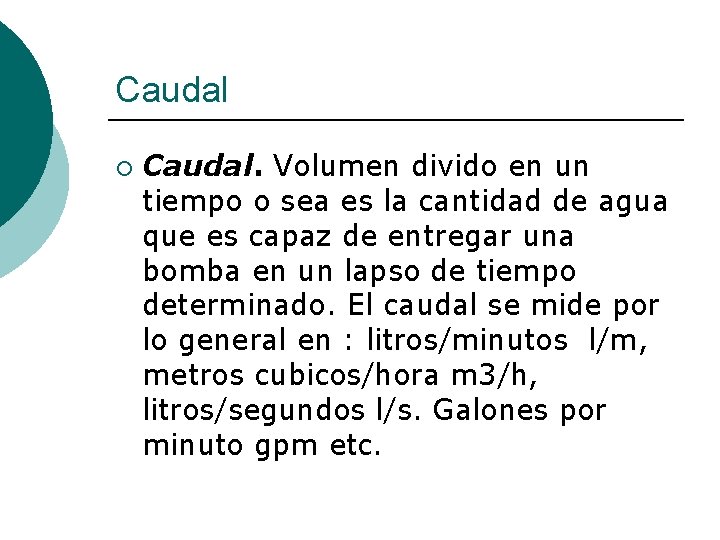 Caudal ¡ Caudal. Volumen divido en un tiempo o sea es la cantidad de