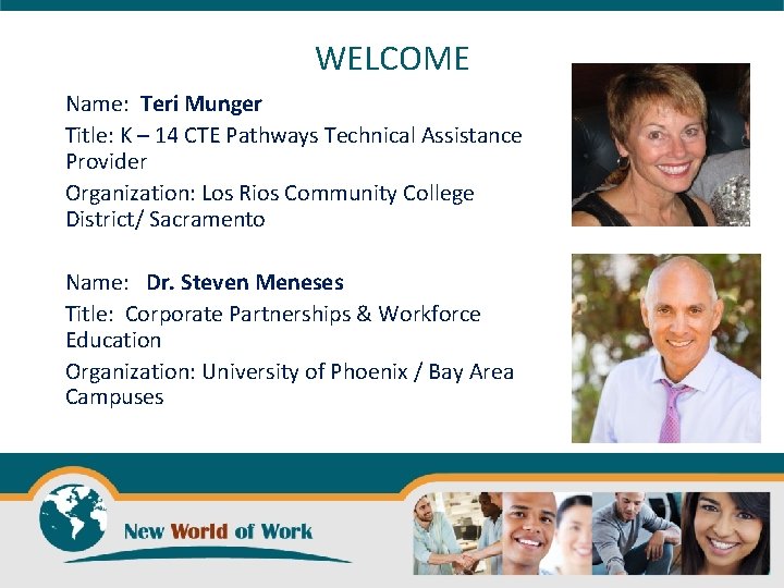WELCOME Name: Teri Munger Title: K – 14 CTE Pathways Technical Assistance Provider Organization: