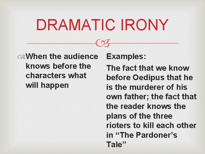 DRAMATIC IRONY When the audience knows before the characters what will happen Examples: The