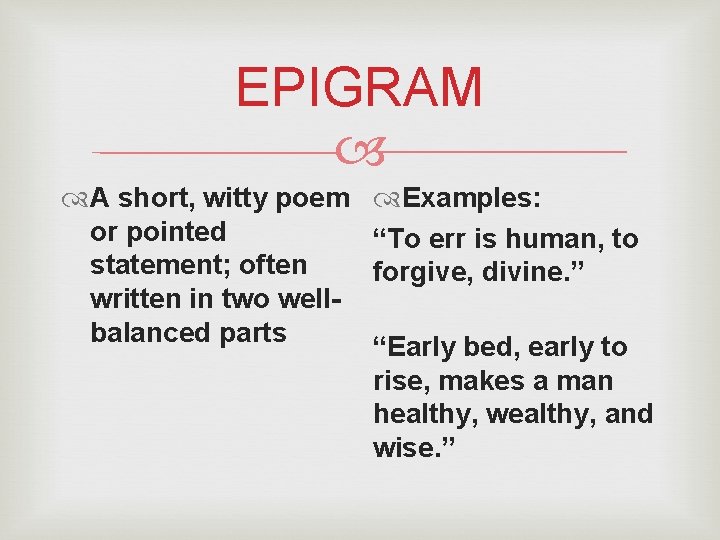 EPIGRAM A short, witty poem Examples: or pointed “To err is human, to statement;
